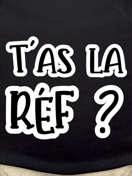 t'as la réf ?