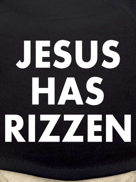 Jesus has rizzen
