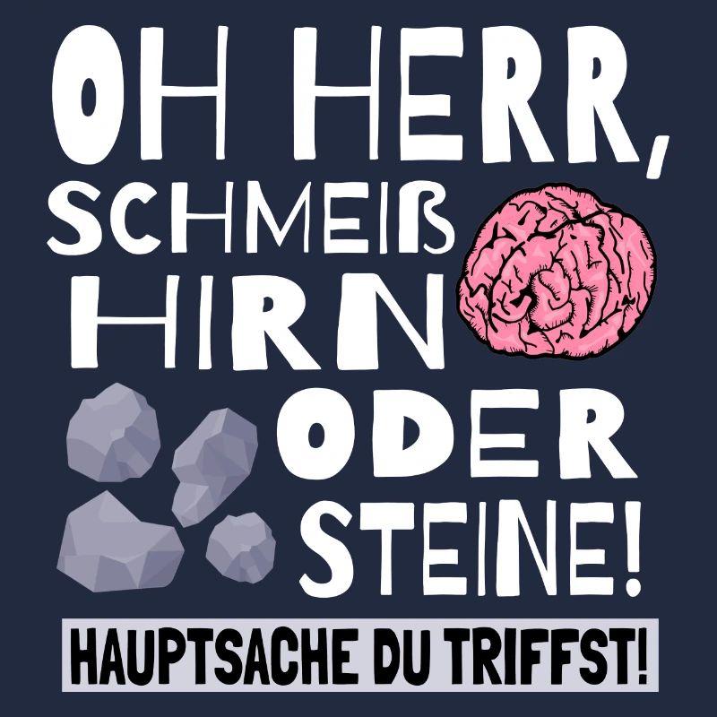 Schmeiß Hirn oder Steine Hauptsache du triffst