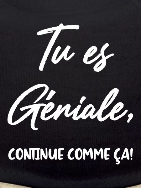 Tu es Géniale, continue comme ça!