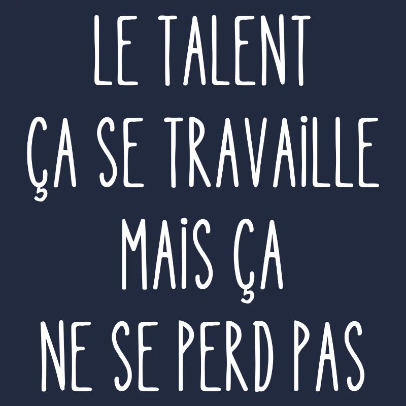 le talent ça se travaille mais ça ne se perd pas