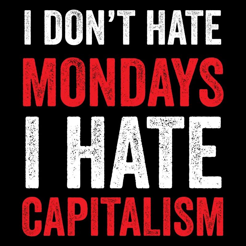 Je ne déteste pas les lundis. Je déteste le capitalisme