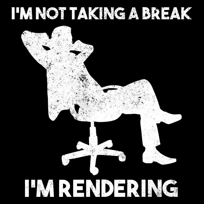 I'm Not Taking A Break I'm Rendering Filmemacher
