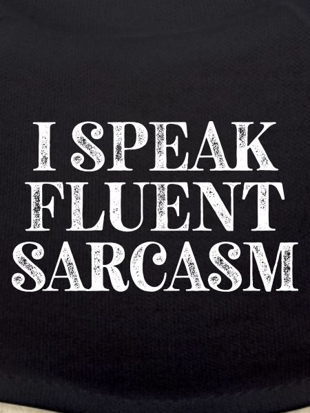 I Speak fluent Sarcasm