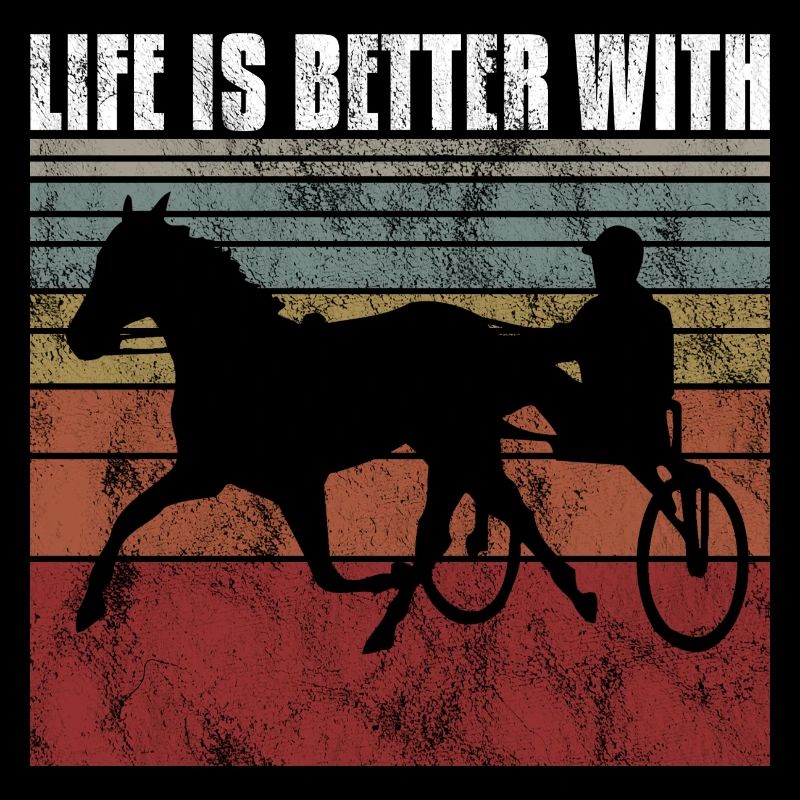 Life is better with Harness Racing Trotting Trot