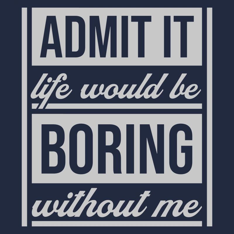 boring life without me