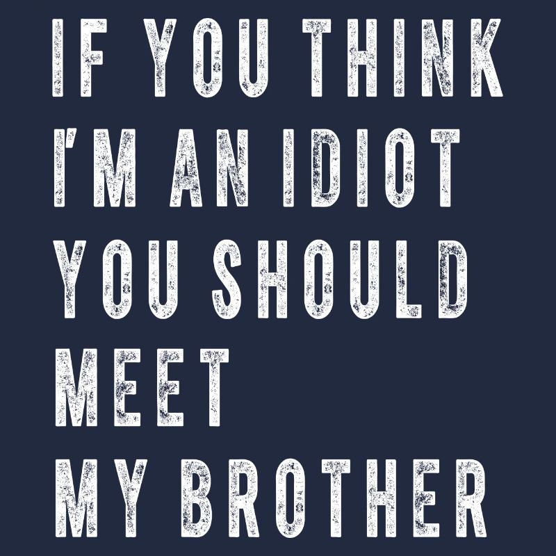 Tu penses que je suis un idiot, tu devrais rencontrer mon frère