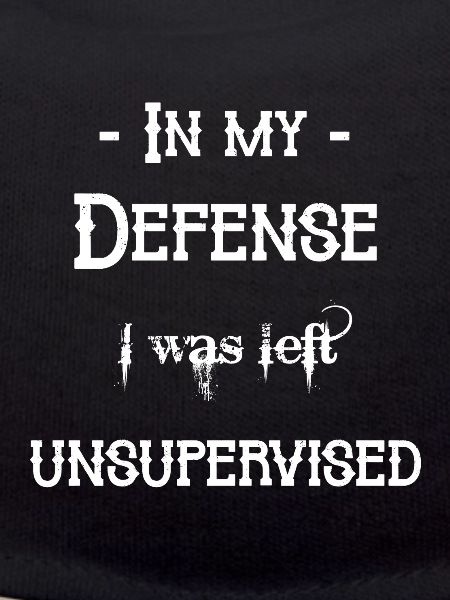 I was left unsupervised