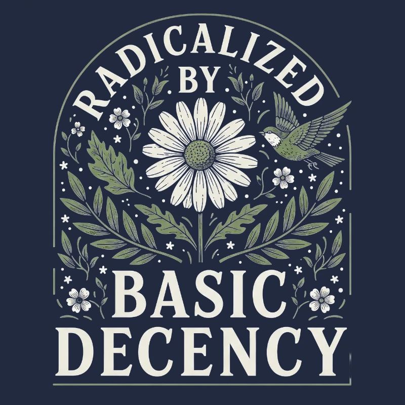 Radicalized by Basic Decency Vintage Blumen Design
