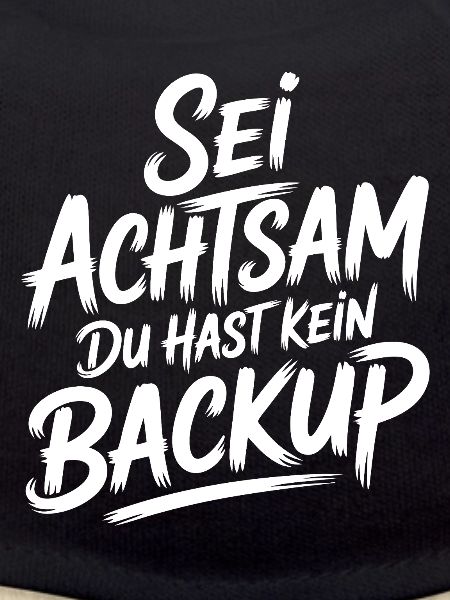 Sei achtsam, kein Backup