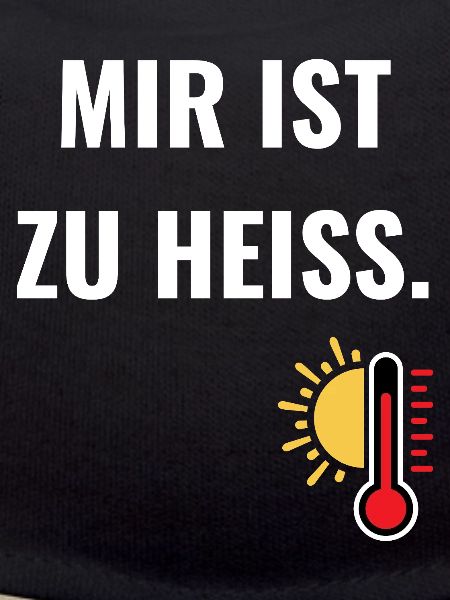 Mir ist zu heiß. 