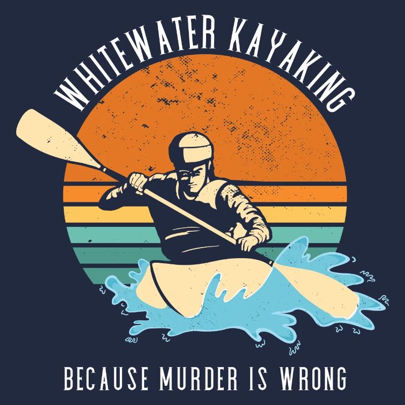 Whitewater Kayaking Because Murder Is Wrong