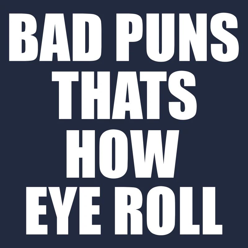 bad puns thats how eye roll
