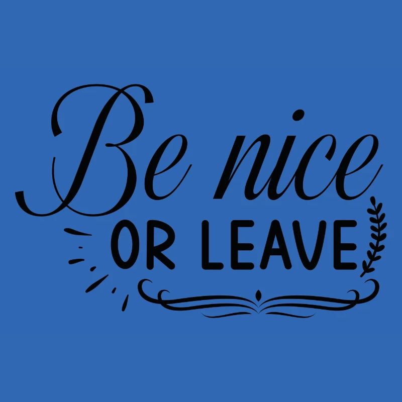 Be nice or leave