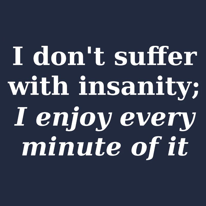 I don't suffer with insanity slogan