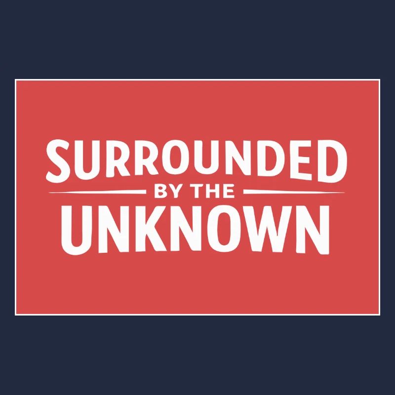 Sourrounded by the unknown