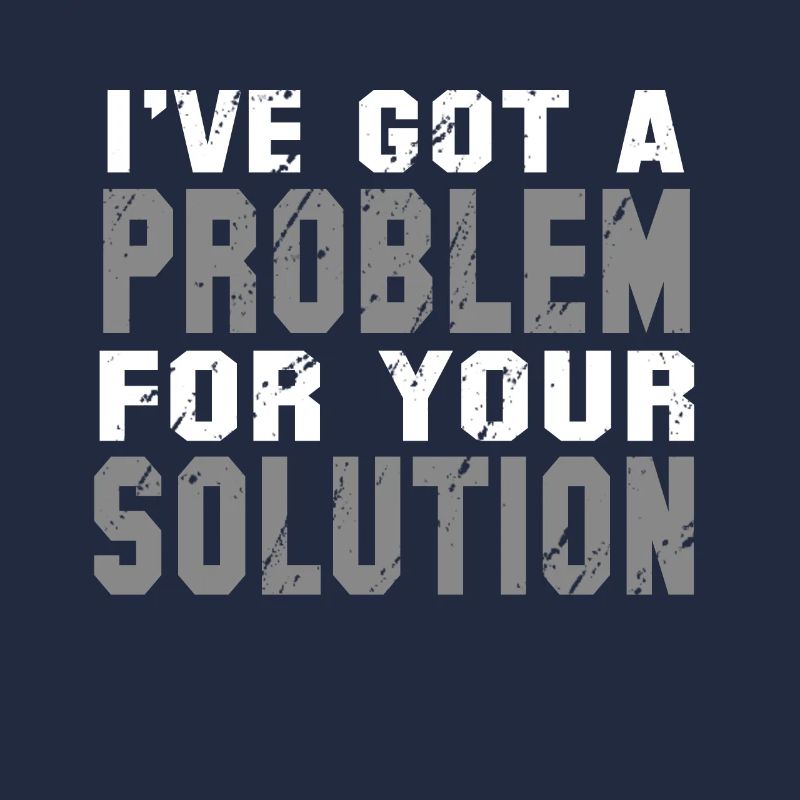 I've Got A Problem For Your Solution
