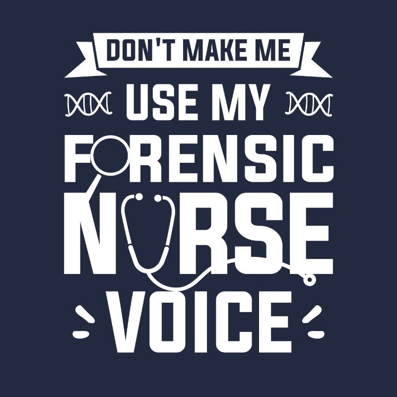 Don't Make Me Use My Forensic Nurse Voice RN