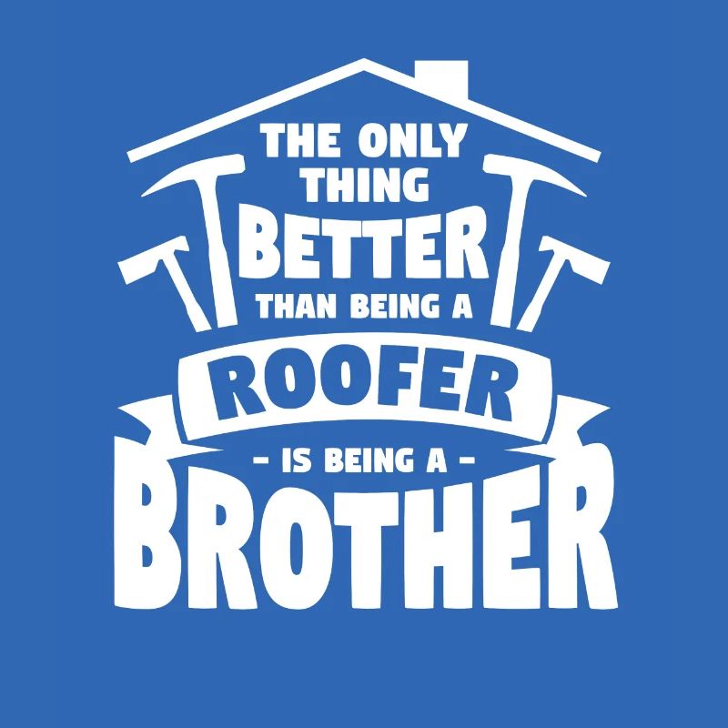 Ich bin nicht nur ein Bruder, ich bin ein Dachdecker Dachdecker