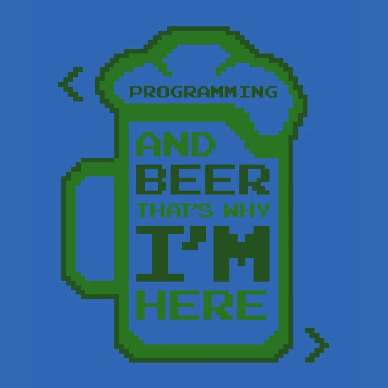 Programming And Beer That's Why I'm Here Coder