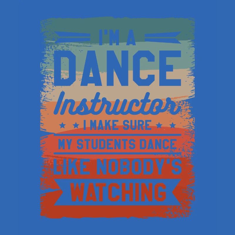 I'm A Dance Instructor I Make Sure My Students