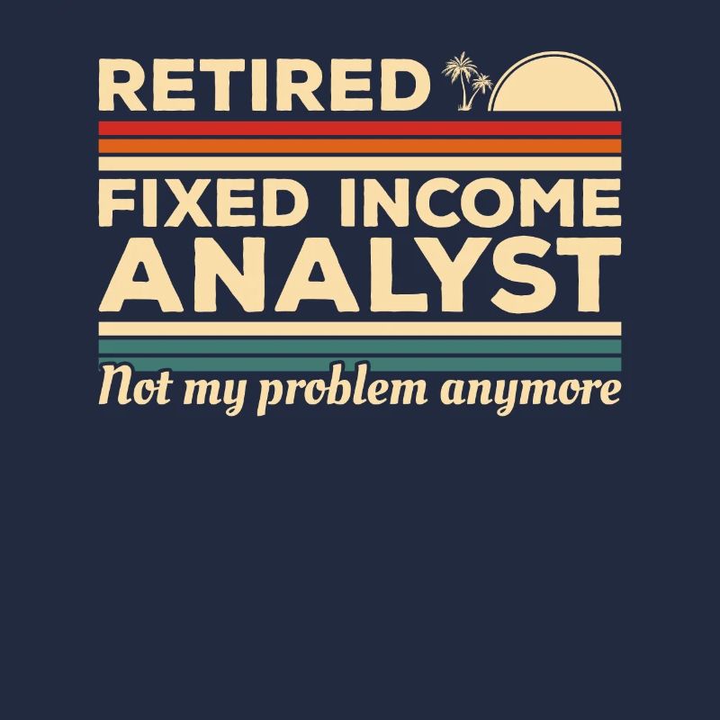 Retired Fixed Income Analyst Not My Problem