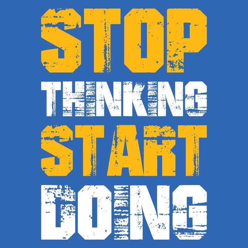 Stop Thinking Start Doing