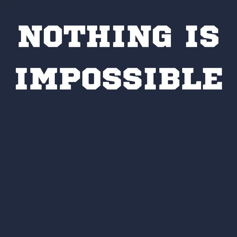 NOTHING IS IMPOSSIBLE