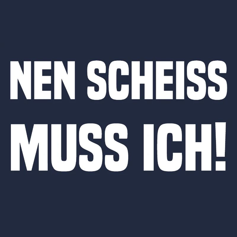 nen scheiss muss ich!