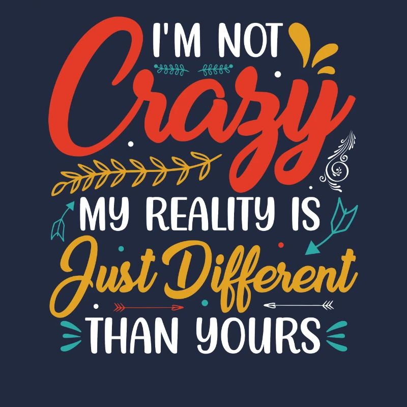I'm not crazy! My reality....