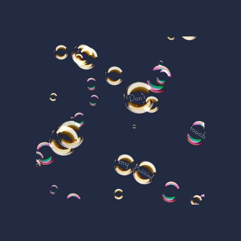 don't touch my bubbles