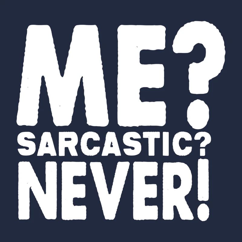 Me? Sarcastic? Never