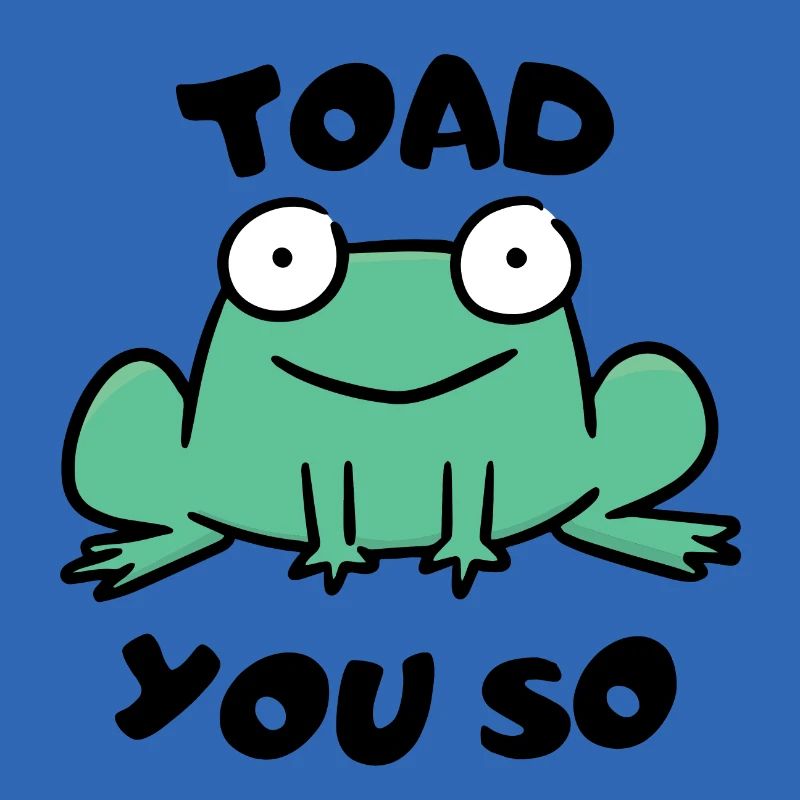 Toad You So.