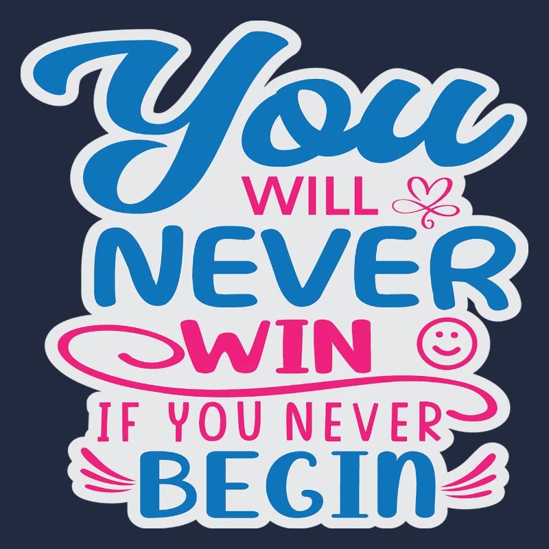 You will never Win if you never begin