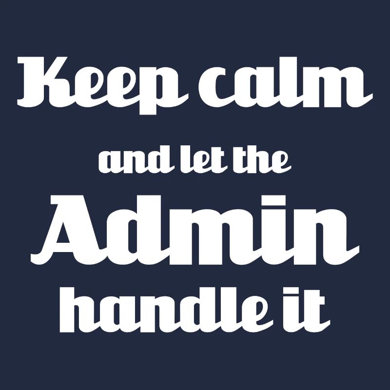 Keep calm and let the admin handle it