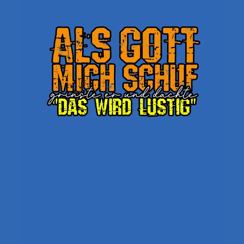 ALS GOTT MICH SCHUF DACHTE ER "DAS WIRD LUSTIG" -