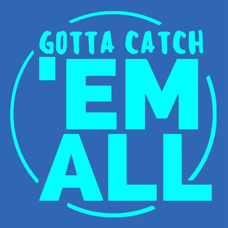 GOTTA CATH 'EM ALL