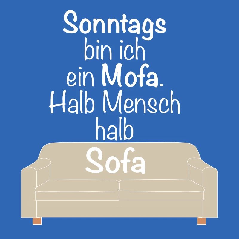 Sonntags bin ich ein Mofa halb Mensch halb Sofa