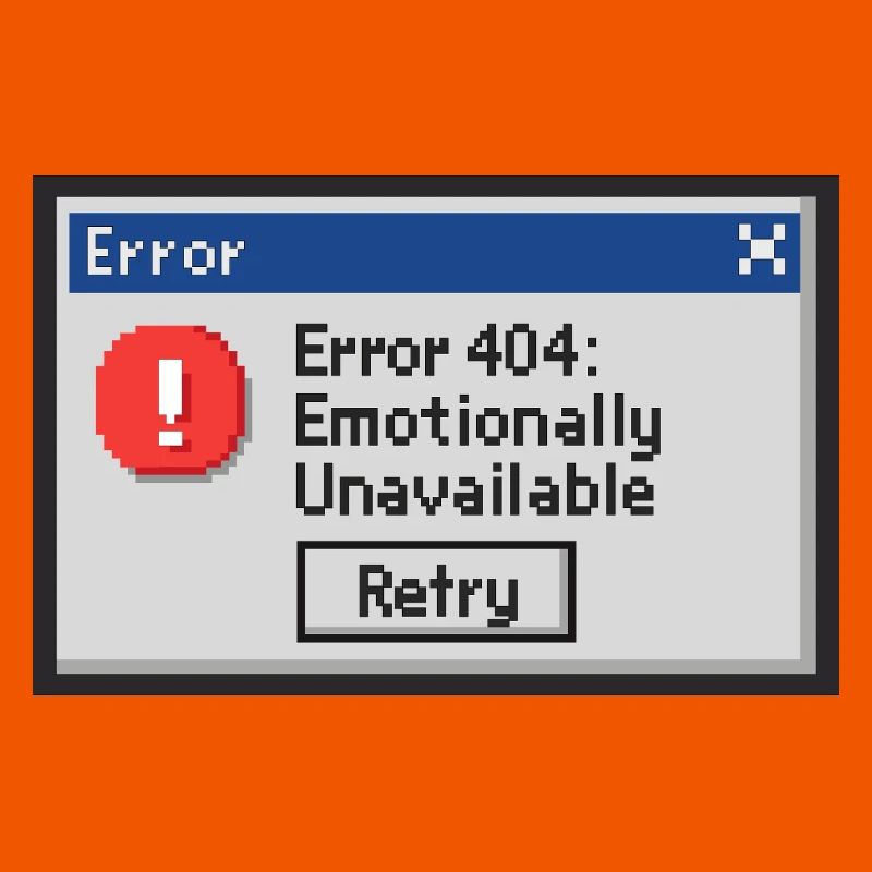 Error 404 - Emotionally Unavailable