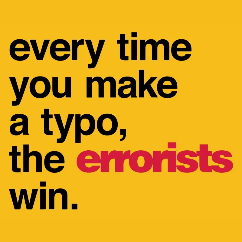 Every Time You Make a Typo, The Errorists Win.