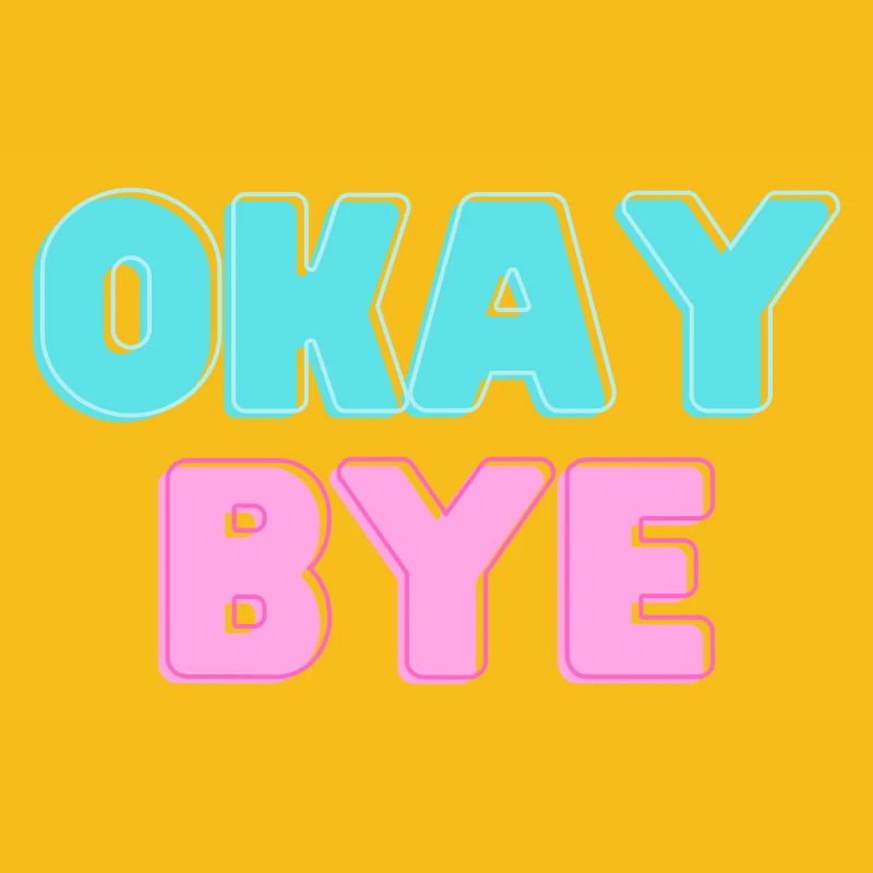 OKAY BYE
