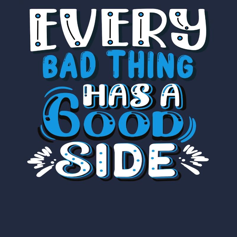 Every bad thing has a good side
