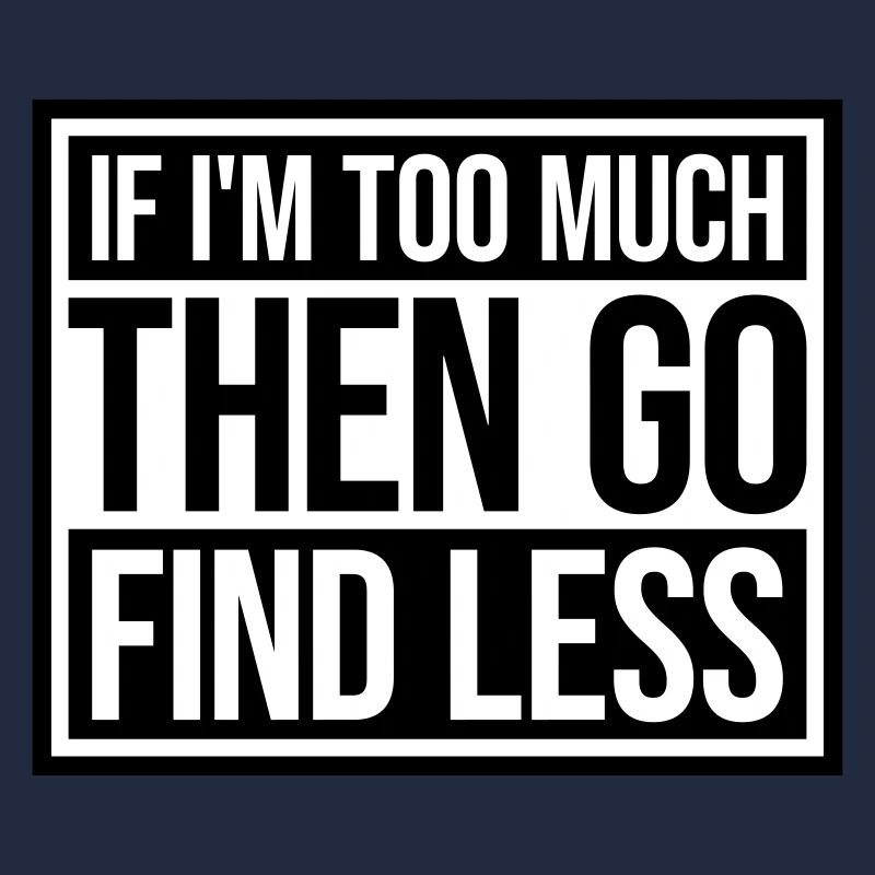 if im too much