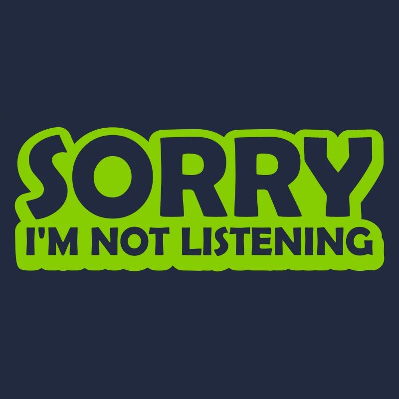 désolé de ne pas écouter