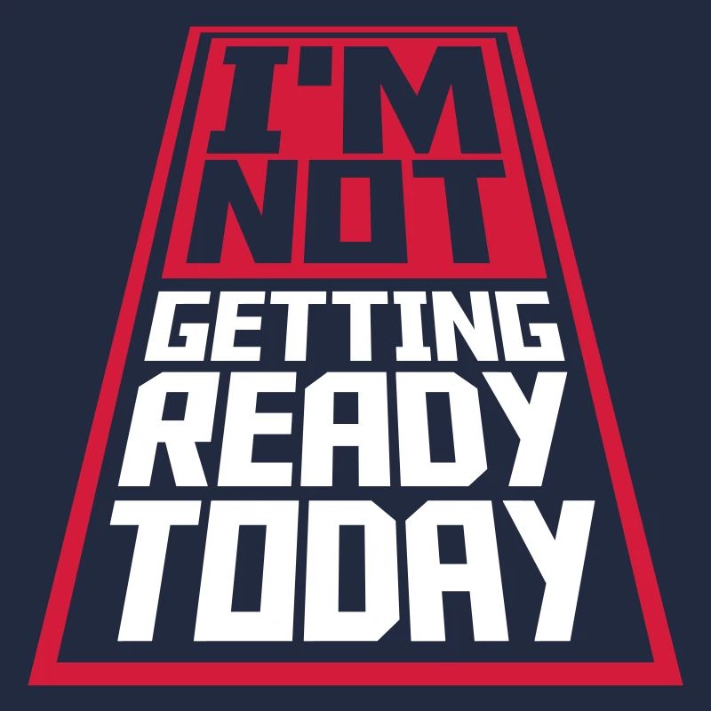 not getting ready today