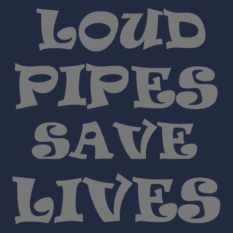 Loud Pipes Save Lives * Color changes possible