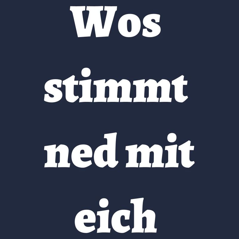 Wos stimmt ned mit eich - bayerischer Spruch
