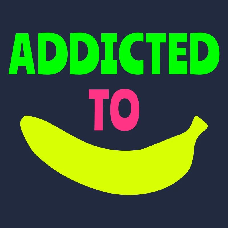 Addicted to banana