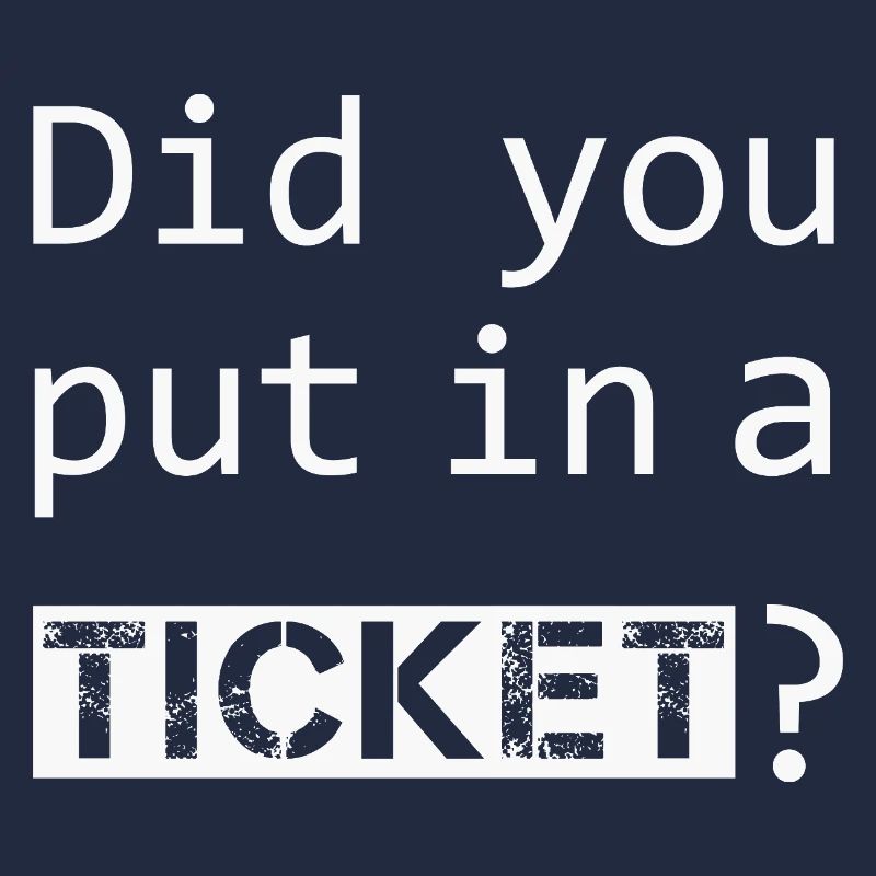 DID YOU PUT IN A TICKET – IT Admin PC Humor Witze