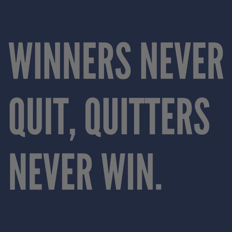 Winners never quit, quitters never win.